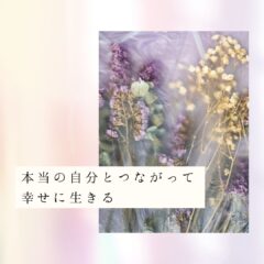 ☆本当の自分とつながって幸せに生きる